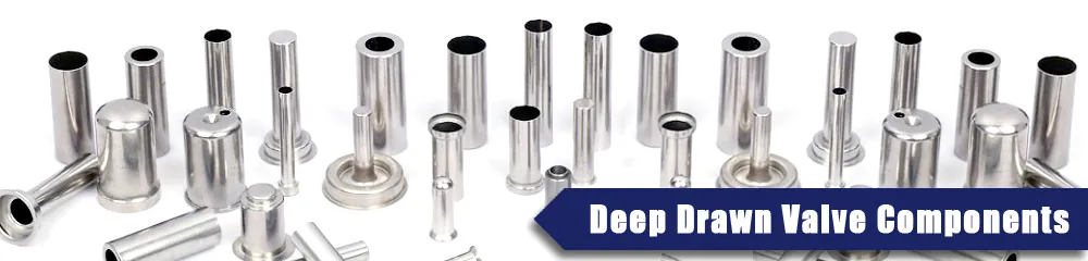 Deep drawn valve components in stainless steel brass and aluminum
